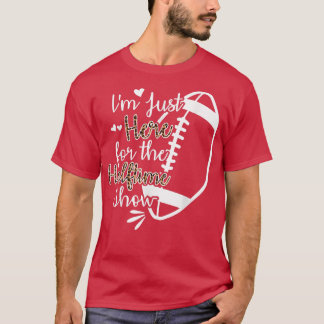 Ich bin gerade hier für die Halbzeitshow T-Shirt