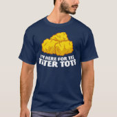 Ich bin gerade hier für die Liebe Tater Tots T-Shirt (Vorderseite)
