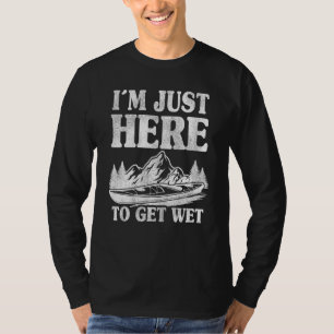 Ich bin gerade hier, um Nasskanufahren Paddeln Kay T-Shirt