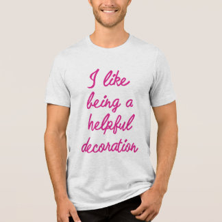 Ich bin gerne eine hilfreiche Dekoration Tri-Blend Shirt