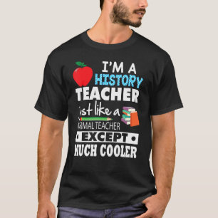 Ich bin Geschichtslehrer, wie normal, außer viel T-Shirt