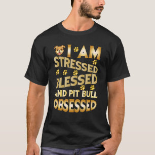 Ich bin gestresst gesegnet und Pitbull besessen T-Shirt