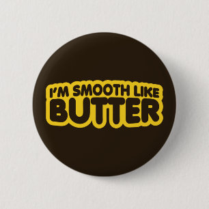 Ich bin glatt wie Butter Button