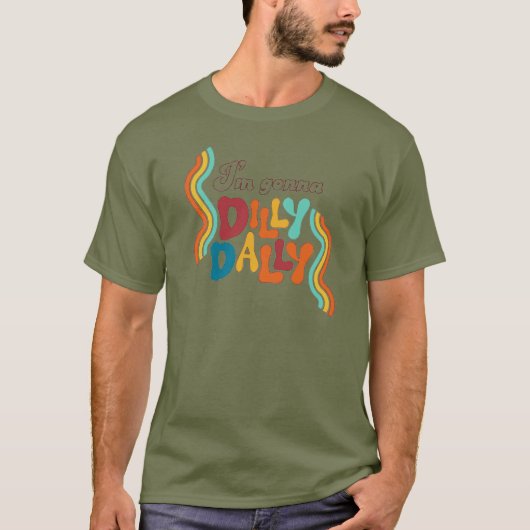 Ich bin Gonna Dilly Dally T-Shirt (Vorderseite)