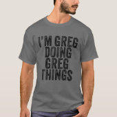 Ich bin Greg Doing Greg Things Funny Greg Birthday T-Shirt (Vorderseite)