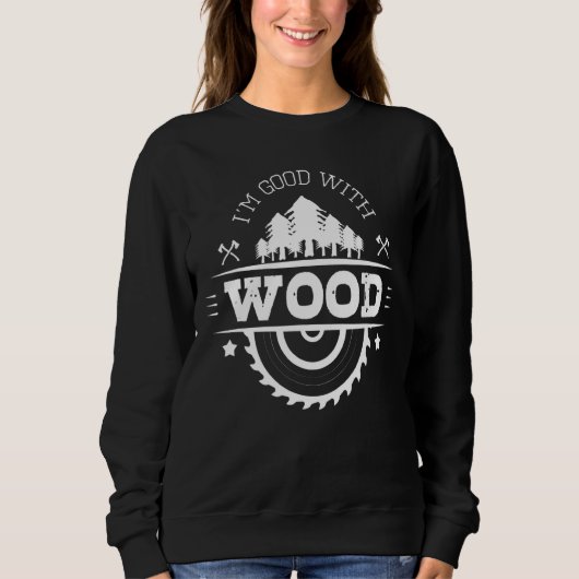 Ich bin gut mit Möbeln aus Holzschnitzereien. Sweatshirt (Vorderseite)