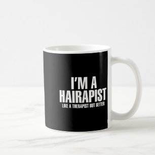 Ich bin Hairapist Haar Therapeutin, aber Better Ha Kaffeetasse