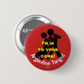 Ich bin herein zu Ihrem Kern! Argentinien-Tango Button (Vorne & Hinten)