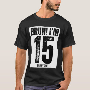 Ich bin heute 15 Bruh Geburtstags-Schild auf meine T-Shirt