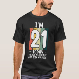 Ich bin heute 21, also kaufe mir ein Getränk und u T-Shirt