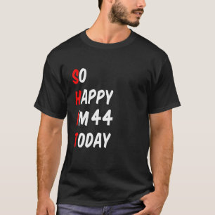 Ich bin heute 44 und glücklich T-Shirt