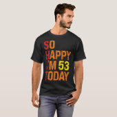 Ich bin heute 53 und glücklich T-Shirt (Vorne ganz)