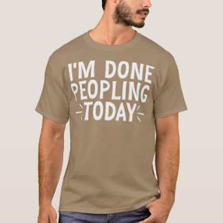 Ich bin heute fertig mit Menschen 20 T-Shirt