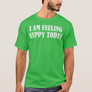 Ich bin heute Gefühl glücklich T-Shirt