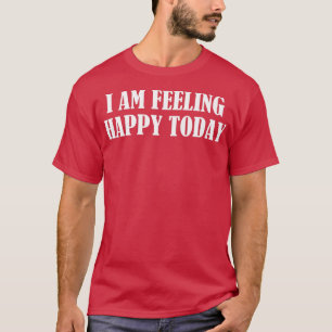 Ich bin heute Gefühl glücklich T-Shirt