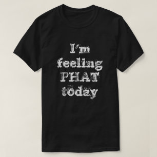 Ich bin heute Gefühl PHAT T-Shirt