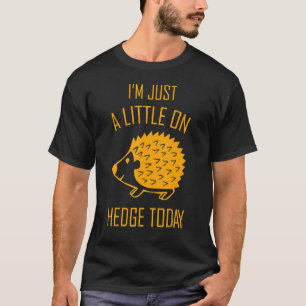 Ich bin heute nur noch ein bisschen auf der Hecke T-Shirt