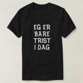 Ich bin heute nur traurig in norwegischem Schwarz T-Shirt