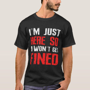 Ich bin hier, also bekomme ich keine Geldstrafe fü T-Shirt