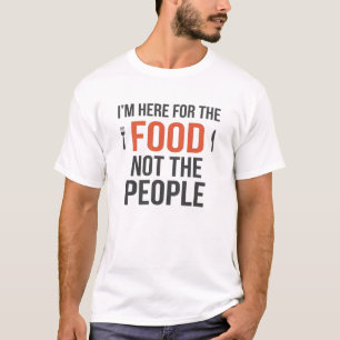 ICH BIN HIER DES ESSENS WEGEN, NICHT DER LEUTE WEG T-Shirt