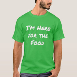 Ich bin hier für den Food T - Shirt