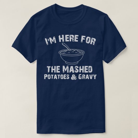 Ich bin hier für die Mashed Kartoffeln Amp Gravy F T-Shirt (Design vorne)
