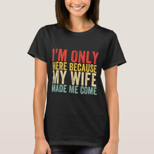 Ich bin hier gemacht, weil Ehefrau Humor kommt T-Shirt