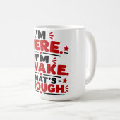 Ich bin hier. Ich bin wach. Das reicht. Kaffeetasse (VorderseiteRechts)