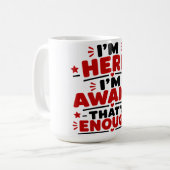 Ich bin hier. Ich bin wach. Das reicht. Kaffeetasse (Vorderseite Links)