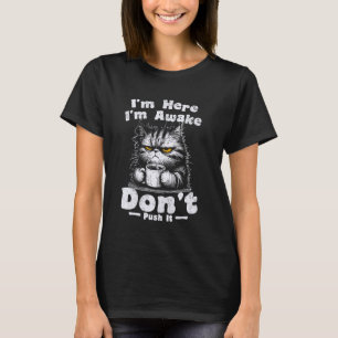 Ich bin hier, ich bin wach, dräng nicht Sarkastisc T-Shirt
