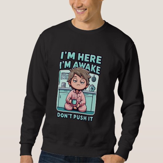 Ich bin hier im Awake Dont Push Es Funny Sarcastic Sweatshirt (Vorderseite)