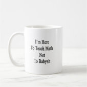 Ich bin hier, Mathe nicht Babysit zu unterrichten Kaffeetasse (Links)