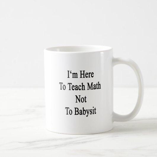 Ich bin hier, Mathe nicht Babysit zu unterrichten Kaffeetasse (Rechts)