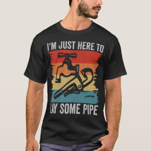 ICH BIN HIER NUR, UM EIN PAAR ROHRE ZU VERLEGEN Lu T-Shirt