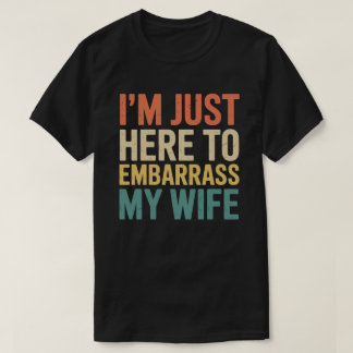 Ich bin hier nur, um meine Frau zu blamieren Lusti T-Shirt