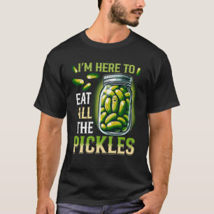 Ich bin hier, um alle eingelegten Gurken im Glas z T-Shirt