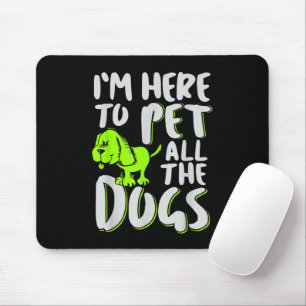 Ich bin hier, um alle Hunde zu streicheln Tier- un Mousepad