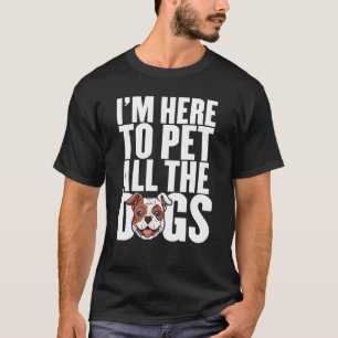 Ich bin hier, um alle Hunde zu verzieren T-Shirt