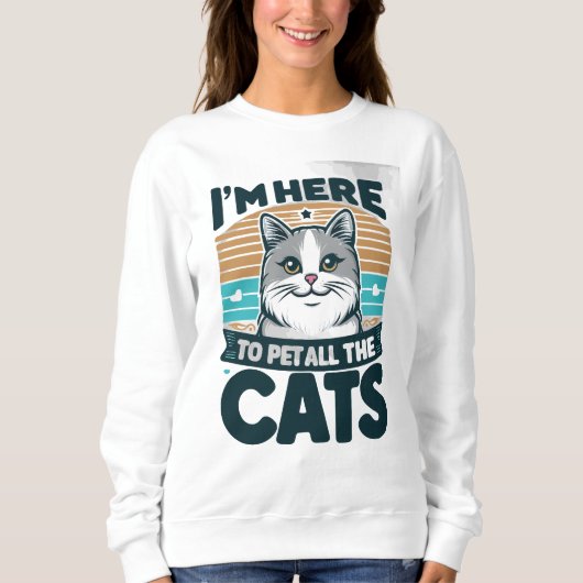 ICH BIN HIER, UM ALLE KATZEN ZU BLEIBEN SWEATSHIRT (Vorderseite)