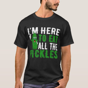 Ich bin hier, um alle Pickles zu essen T-Shirt