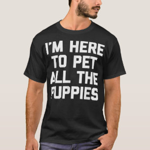 Ich bin hier, um alle Welpen lustigen Sprichwort P T-Shirt