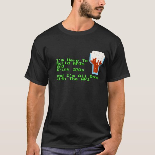 Ich bin hier, um APIs zu erstellen und IPAs Farbe T-Shirt (Vorderseite)