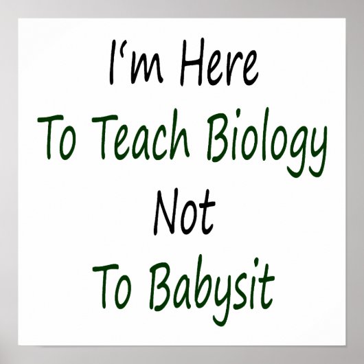 Ich bin hier, um Biologie zu lehren, nicht Babysit Poster (Vorne)
