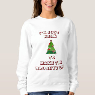 ICH BIN HIER, UM DIE *NAUGHTY LIST* ZU MACHEN SWEATSHIRT