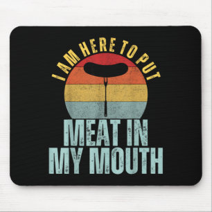 Ich bin hier, um Fleisch in meinen Mund zu stecken Mousepad