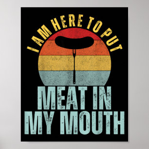 Ich bin hier, um Fleisch in meinen Mund zu stecken Poster