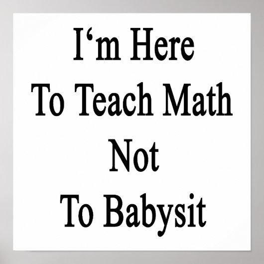 Ich bin hier, um Mathematik zu lehren, nicht Babys Poster (Vorne)