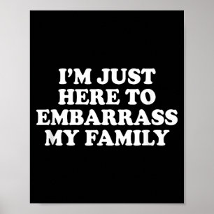 Ich bin hier, um meine Familie in Verlegenheit zu  Poster