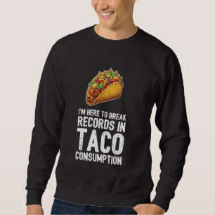Ich bin hier, um Platten im Taco-Konsum zu brechen Sweatshirt