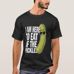Ich bin hier, um von den Pickles zu essen, die ich T-Shirt